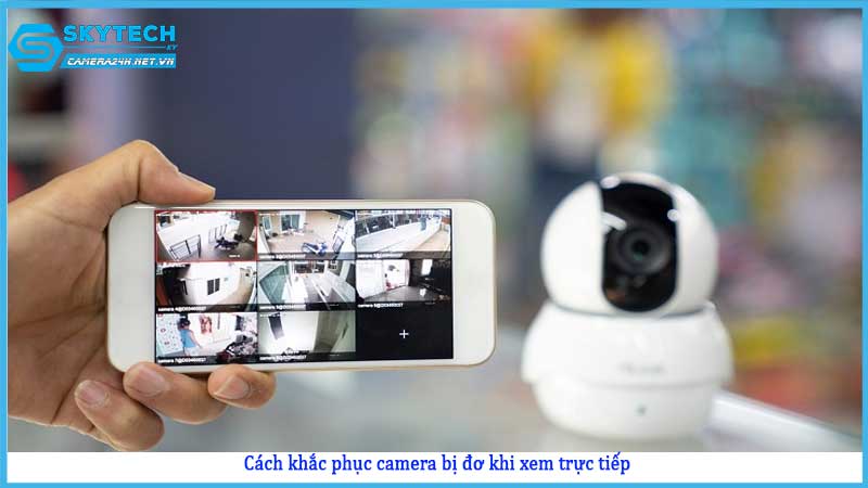 cach-khac-phuc-camera-bi-do-khi-xem-truc-tiep2