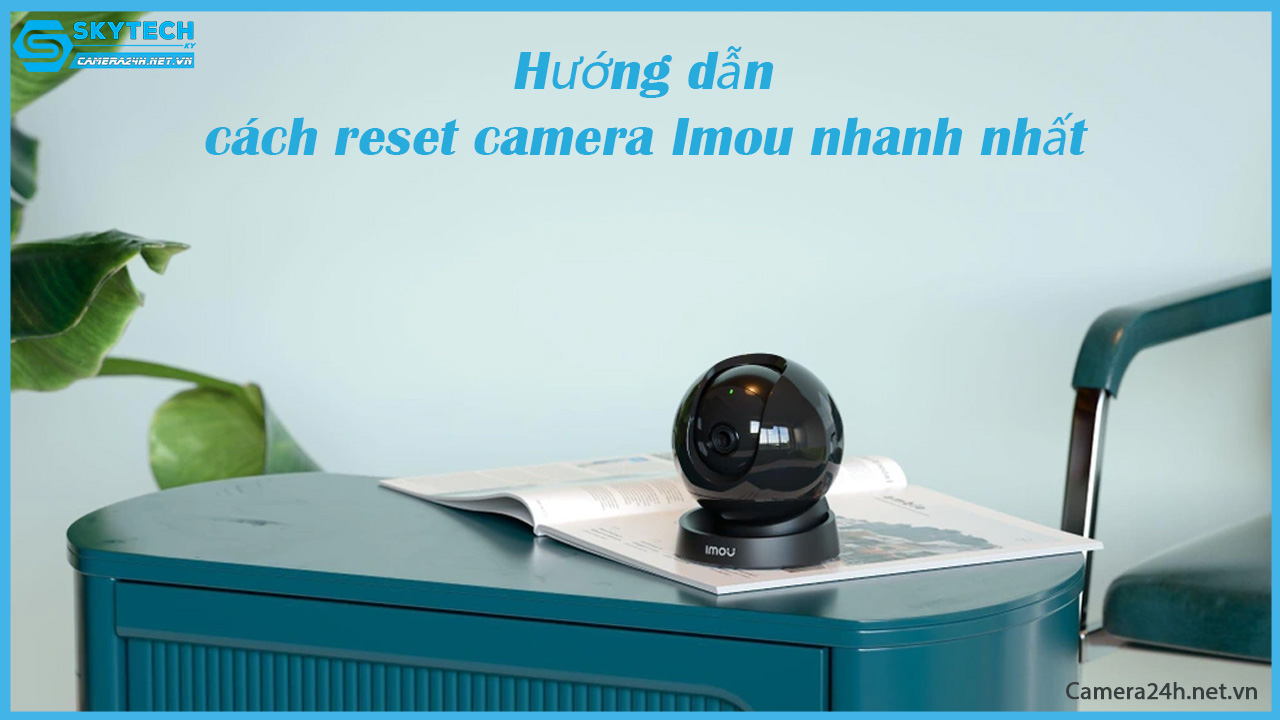 huong-dan-cach-reset-camera-imou-nhanh-nhat