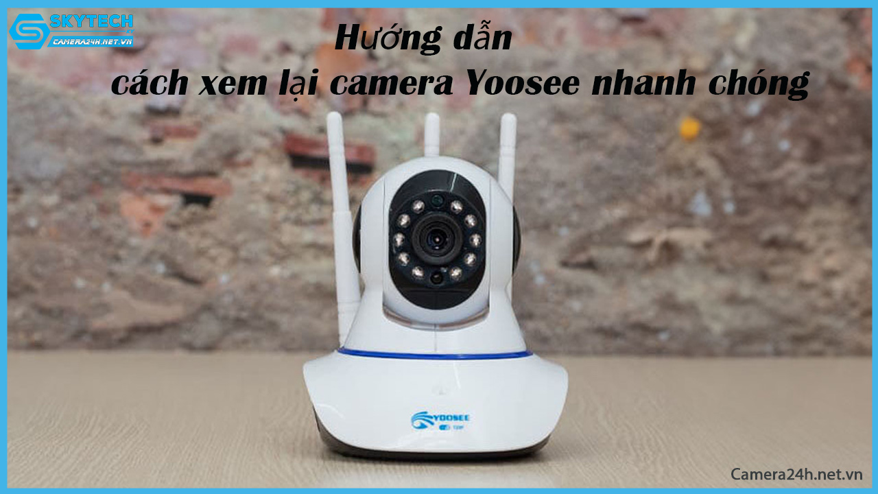 huong-dan-cach-xem-lai-camera-yoosee-nhanh-chong