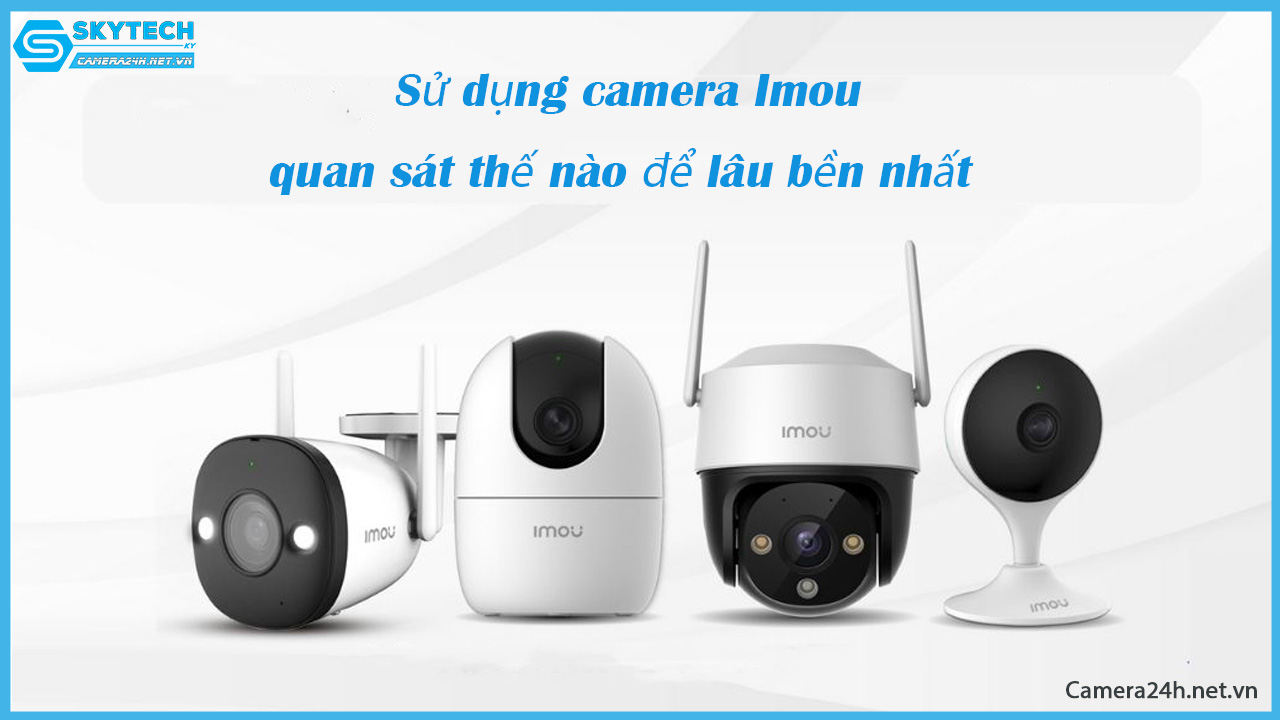 su-dung-camera-imou-quan-sat-the-nao-de-lau-ben-nhat