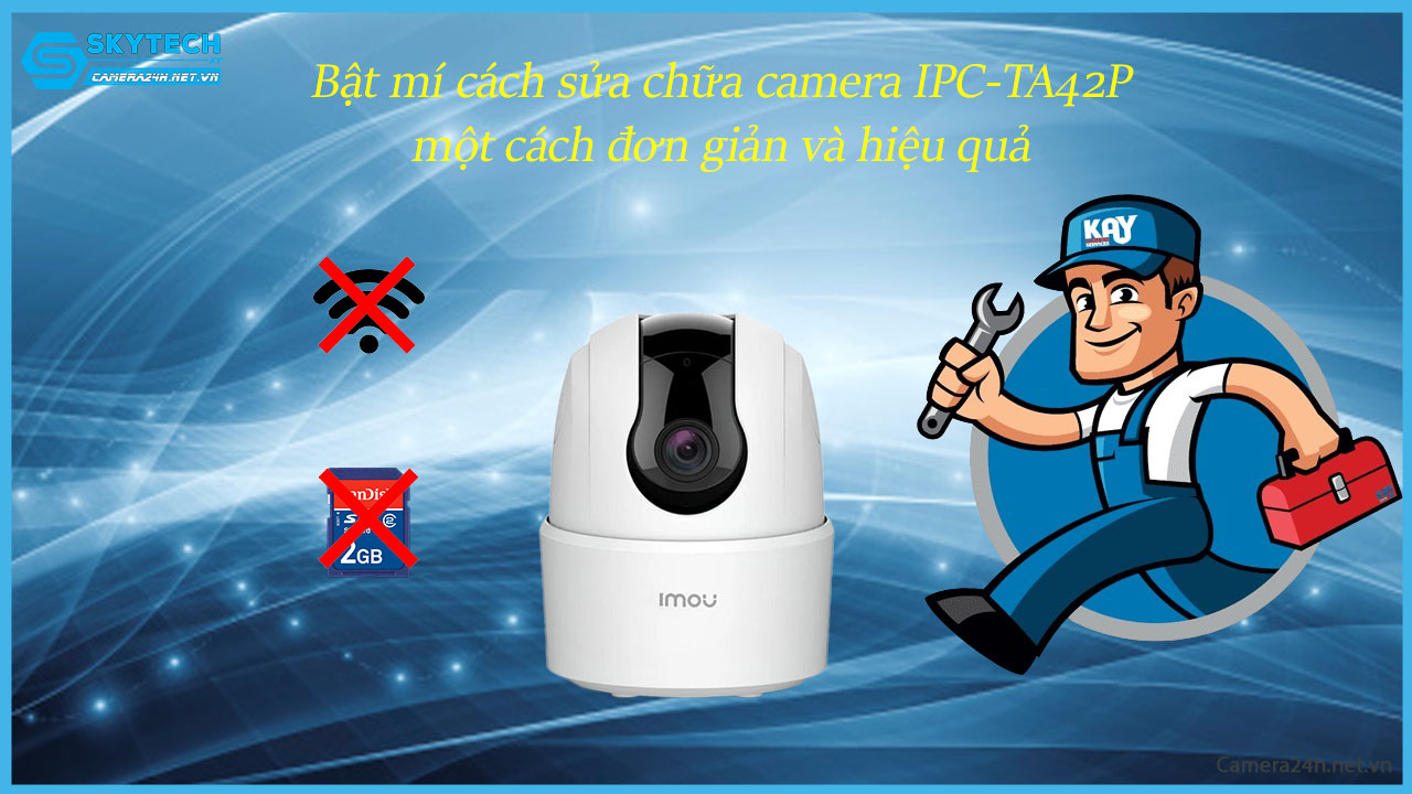 bat-mi-cach-sua-chua-camera-ipc-ta42p-mot-cach-don-gian-va-hieu-qua
