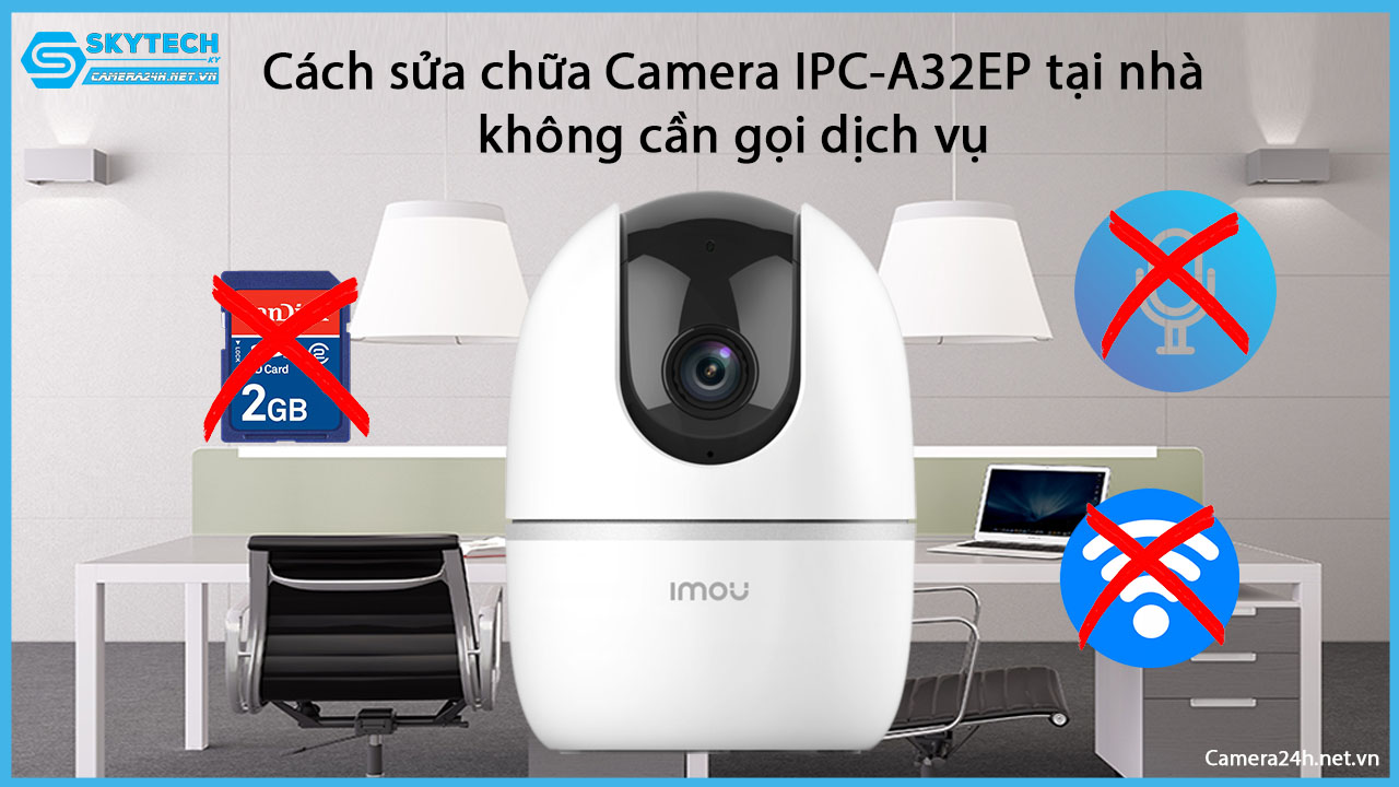 cach-sua-chua-camera-ipc-a32ep-tai-nha-khong-can-goi-dich-vu