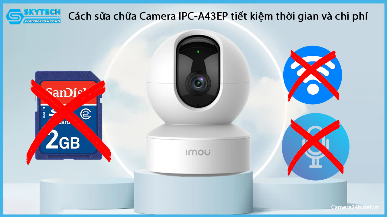 cach-sua-chua-camera-ipc-a43ep-tiet-kiem-thoi-gian-va-chi-phi