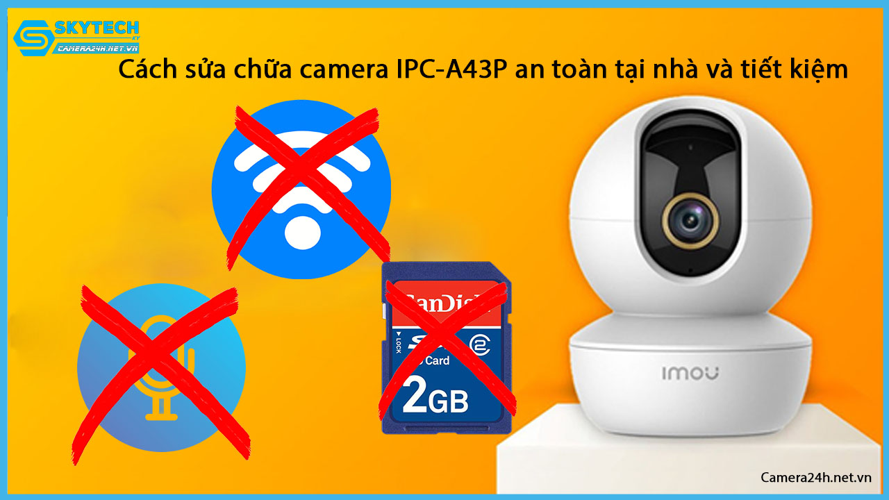 cach-sua-chua-camera-ipc-a43p-an-toan-tai-nha-va-tiet-kiem