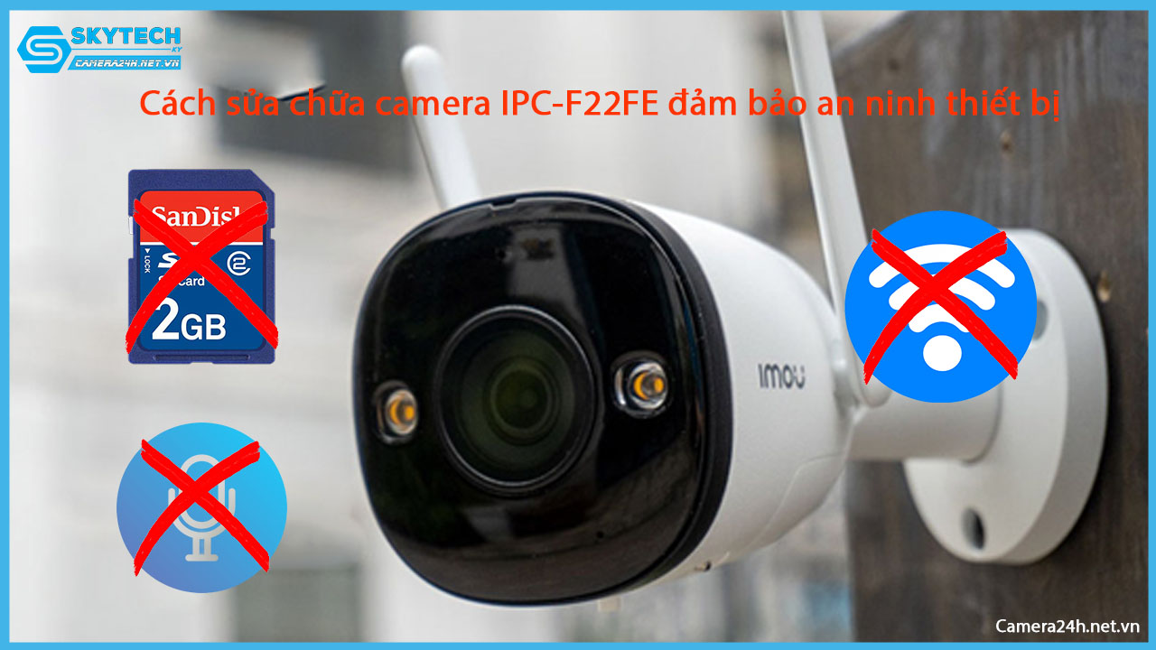 cach-sua-chua-camera-ipc-f22fe-dam-bao-an-ninh-thiet-bi