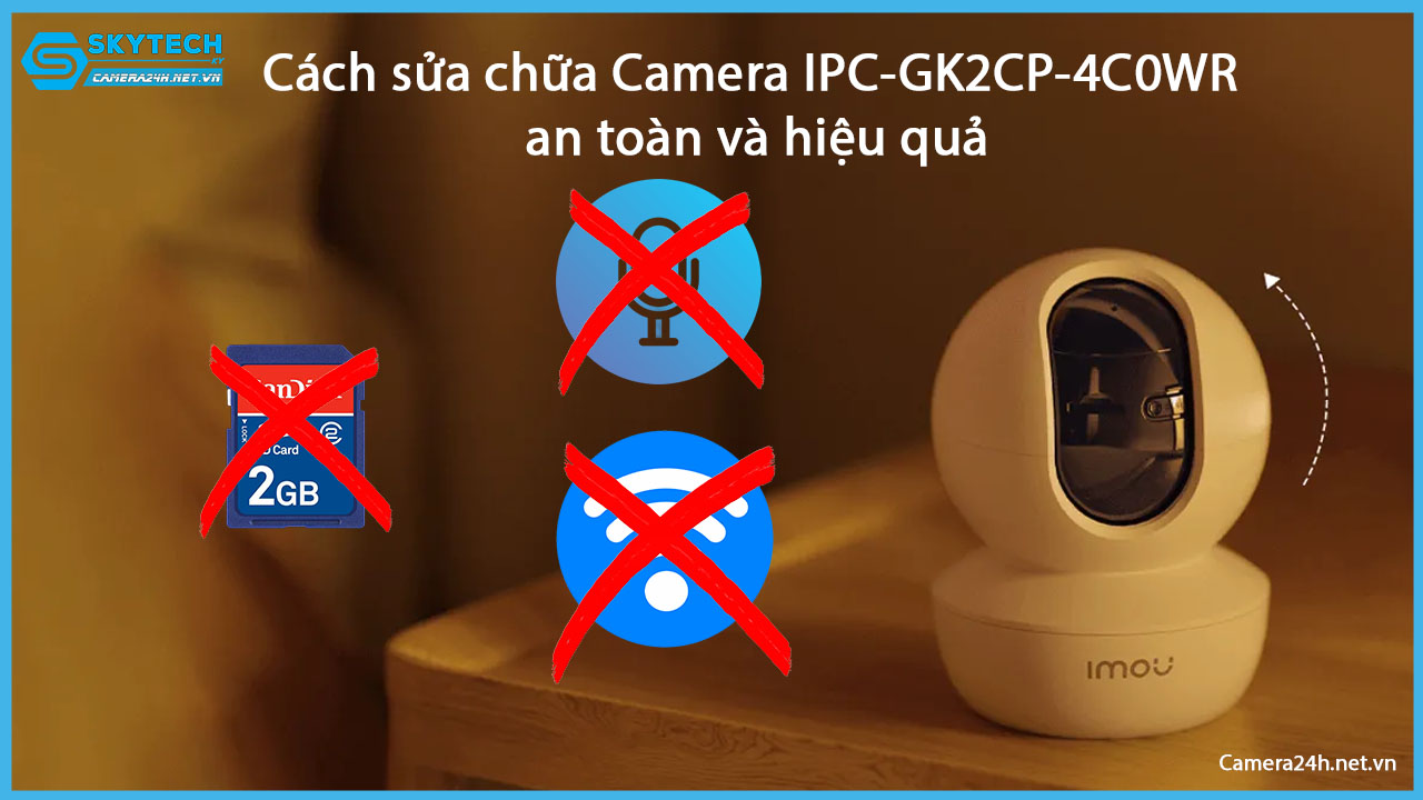 cach-sua-chua-camera-ipc-gk2cp-4c0wr-an-toan-va-hieu-qua