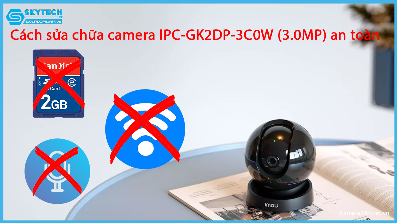 cach-sua-chua-camera-ipc-gk2dp-3c0w-3-0mp-an-toan