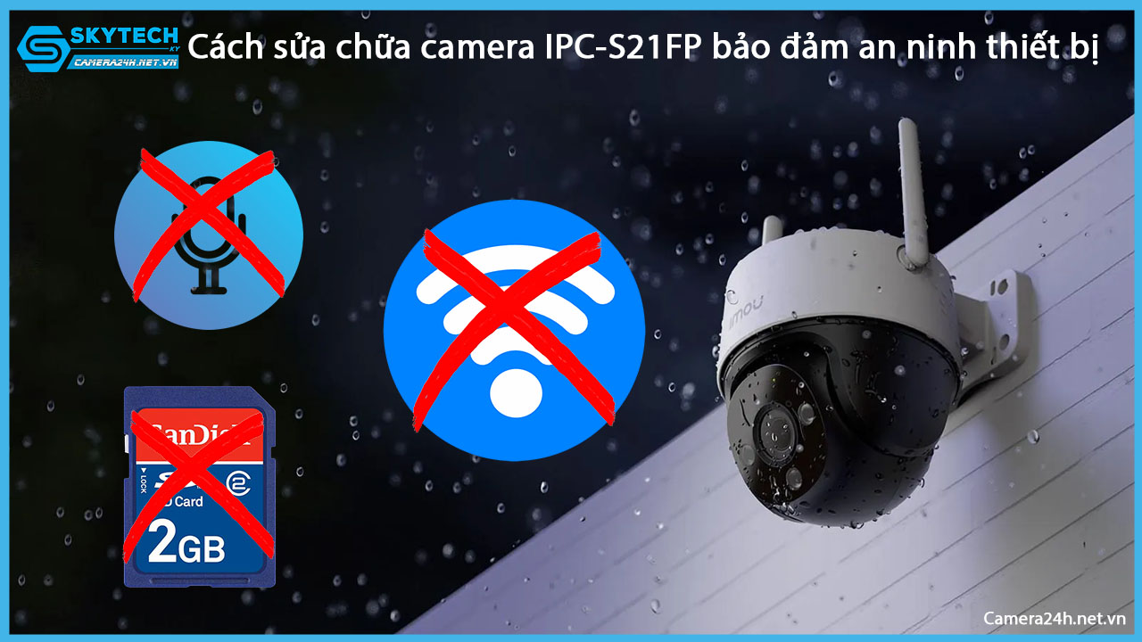 cach-sua-chua-camera-ipc-s21fp-bao-dam-an-ninh-thiet-bi