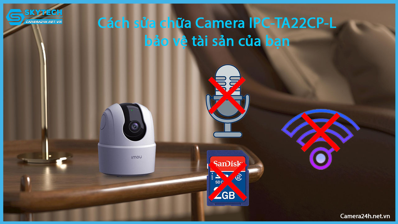 cach-sua-chua-camera-ipc-ta22cp-l-bao-ve-tai-san-cua-ban