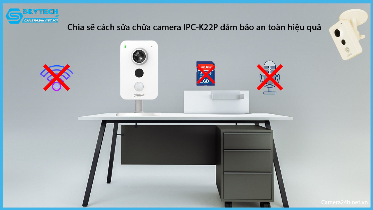 chia-se-cach-sua-chua-camera-ipc-k22p-dam-bao-an-toan-hieu-qua