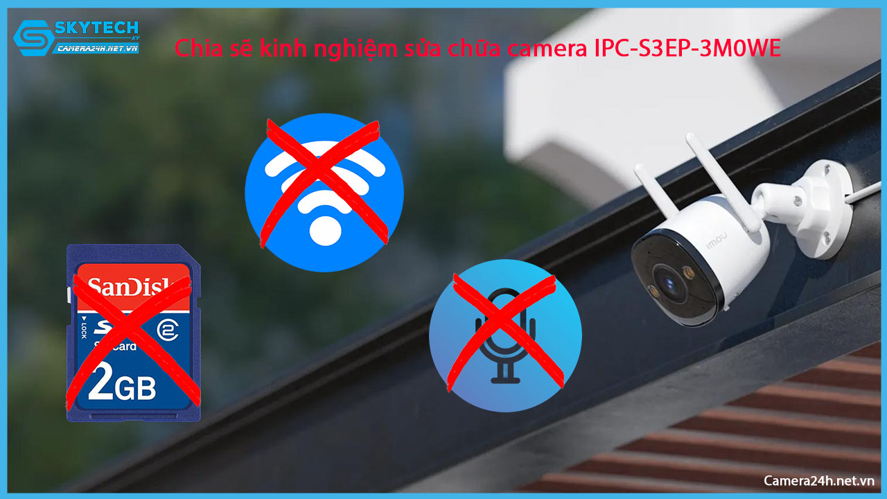 chia-se-kinh-nghiem-sua-chua-camera-ipc-s3ep-3m0we