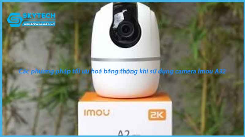 cac-phuong-phap-toi-uu-hoa-bang-thong-khi-su-dung-camera-imou-a32-1