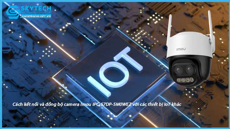 cach-ket-noi-va-dong-bo-camera-imou-ipc-s7dp-5m0wez-voi-cac-thiet-bi-iot-khac-1