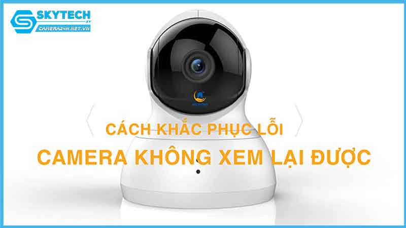 camera-khong-xem-lai-duoc-phai-khac-phuc-sao