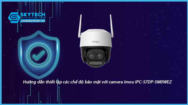 huong-dan-thiet-lap-cac-che-do-bao-mat-voi-camera-imou-ipc-s7dp-5m0wez-1