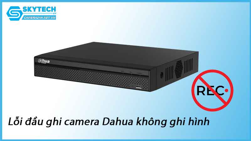 loi-dau-ghi-camera-dahua-khong-ghi-hinh-1