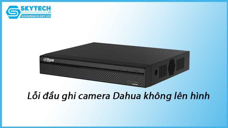 loi-dau-ghi-camera-dahua-khong-len-hinh-1