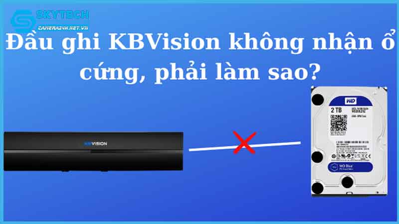 loi-dau-ghi-camera-kbvision-khong-nhan-o-cung-1