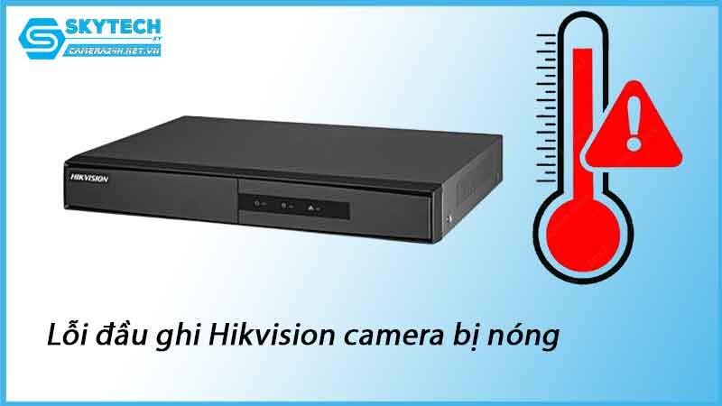 loi-dau-ghi-hikvision-camera-bi-nong-1
