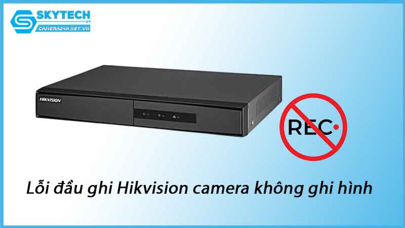 loi-dau-ghi-hikvision-camera-khong-ghi-hinh-1