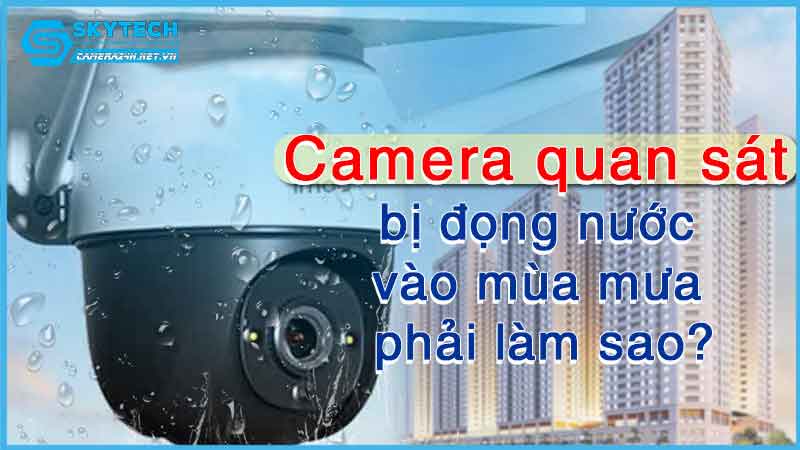 nguyen-nhan-va-cach-khac-phuc-camera-quan-sat-bi-dong-hoi-nuoc-vao-mua-mua-1