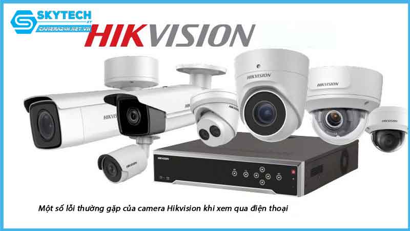 nhung-loi-thuong-gap-cua-camera-hikvision-khi-xem-qua-dien-thoai