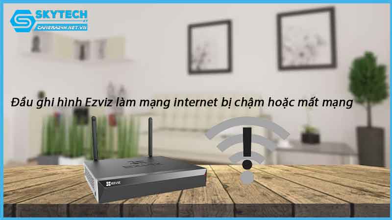 dau-ghi-hinh-ezviz-lam-mang-internet-bi-cham-hoac-mat-mang-1
