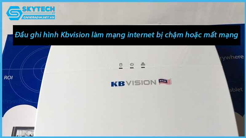 dau-ghi-hinh-kbvision-lam-mang-internet-bi-cham-hoac-mat-mang-1