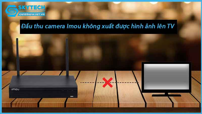 dau-thu-camera-imou-khong-xuat-duoc-hinh-anh-len-tv-1