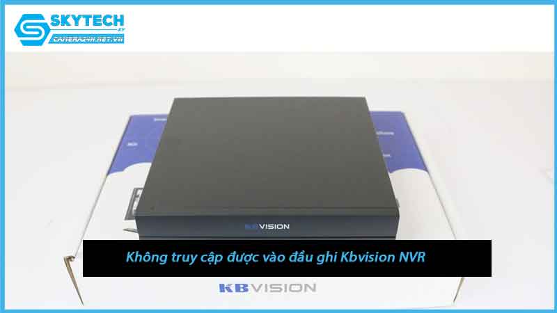 khong-truy-cap-duoc-vao-dau-ghi-kbvision-nvr-1