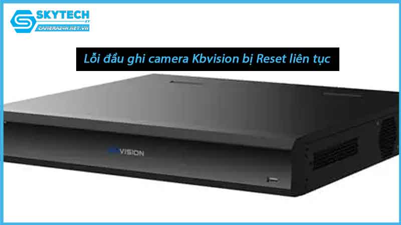 loi-dau-ghi-camera-kbvision-bi-reset-lien-tuc-1