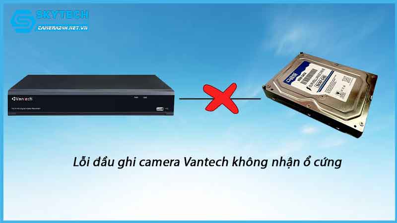 loi-dau-ghi-camera-vantech-khong-nhan-o-cung-1