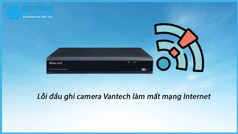 loi-dau-ghi-camera-vantech-lam-mat-mang-internet-1