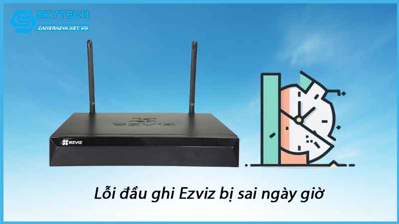 loi-dau-ghi-ezviz-bi-sai-ngay-gio-1