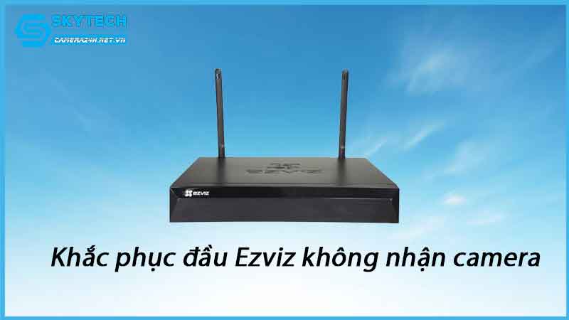 loi-dau-ghi-ezviz-khong-nhan-camera-1