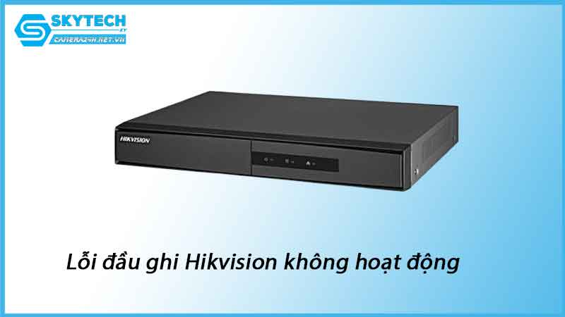 loi-dau-ghi-hikvision-khong-hoat-dong-1