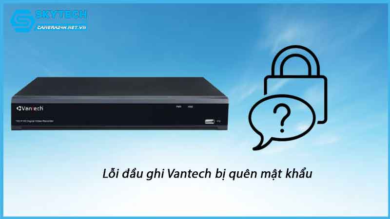loi-dau-ghi-vantech-bi-quen-mat-khau-1