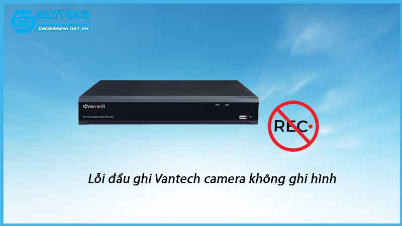 loi-dau-ghi-vantech-camera-khong-ghi-hinh-1