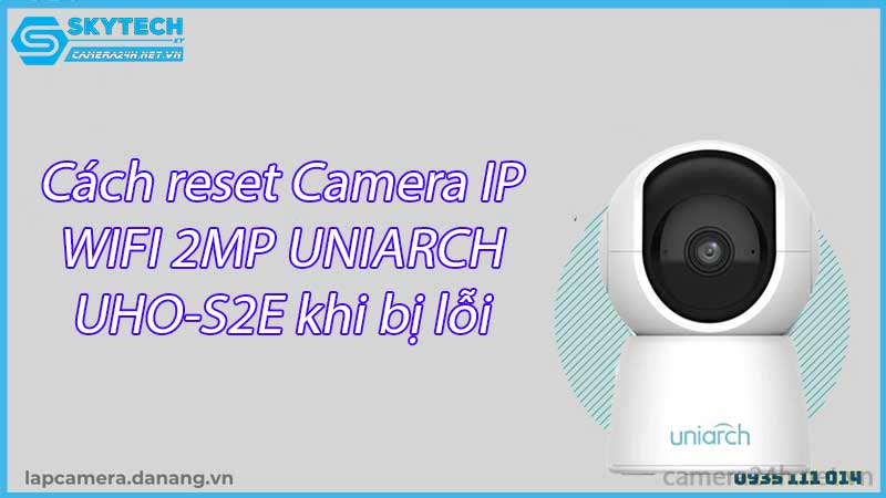 cach-reset-camera-ip-wifi-2mp-uniarch-uho-s2e-khi-bi-loi-ket-noi