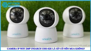 camera-ip-wifi-2mp-uniarch-uho-s2e-la-gi-co-nen-mua-khong-2