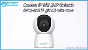 camera-ip-wifi-2mp-uniarch-uho-s2e-la-gi-co-nen-mua-khong-5