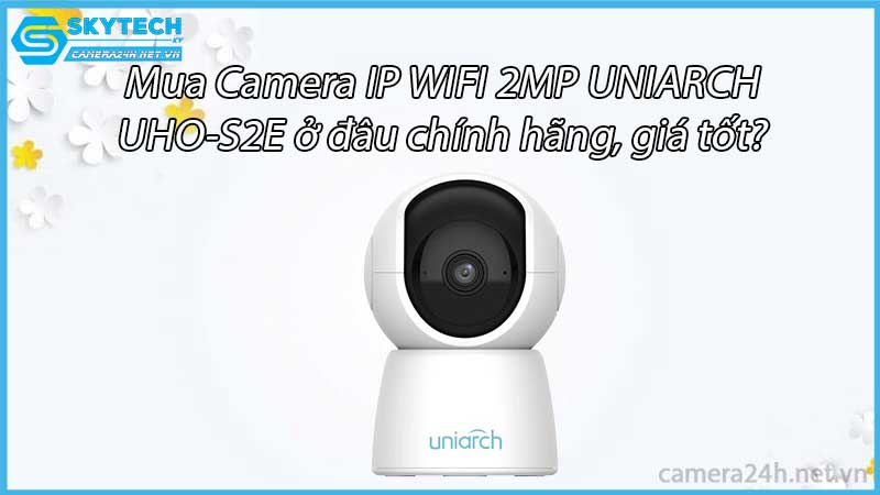 mua-camera-ip-wifi-2mp-uniarch-uho-s2e-o-dau-chinh-hang-gia-tot