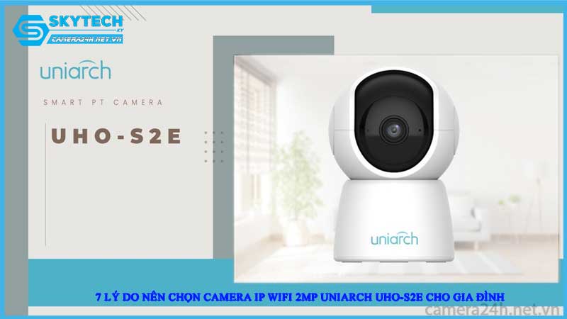 7-ly-do-nen-chon-camera-ip-wifi-2mp-uniarch-uho-s2e-cho-gia-dinh
