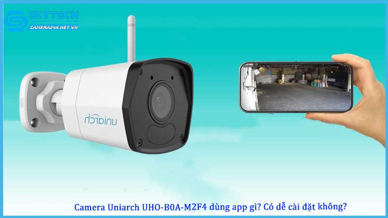 camera-uniarch-uho-b0a-m2f4-dung-app-gi-co-de-cai-dat-khong