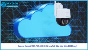 camera-uniarch-uho-p1a-m3f4d-co-luu-tru-dam-may-mien-phi-khong