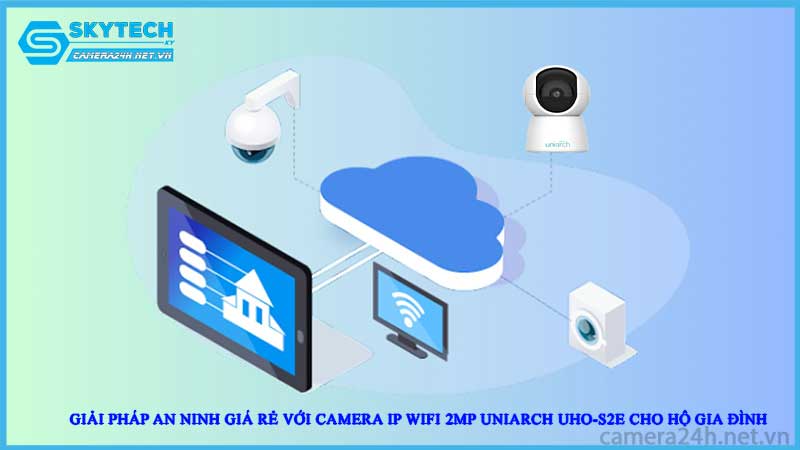 giai-phap-an-ninh-gia-re-voi-camera-ip-wifi-2mp-uniarch-uho-s2e-cho-ho-gia-dinh