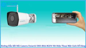 huong-dan-ket-noi-camera-uniarch-uho-b0a-m2f4-voi-dien-thoai-mot-cach-de-dang