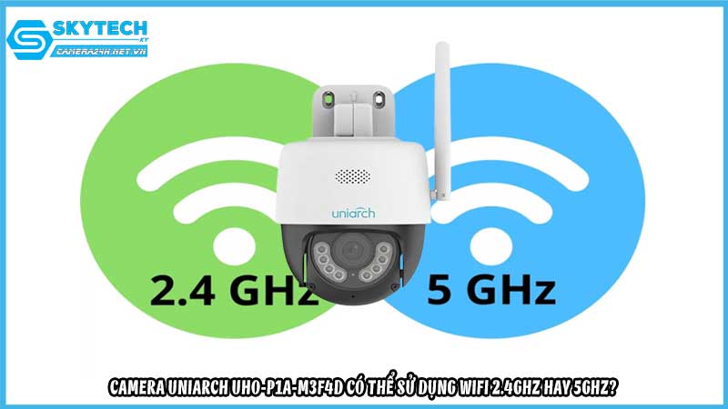 camera-uniarch-uho-p1a-m3f4d-co-the-su-dung-wifi-2-4ghz-hay-5ghz