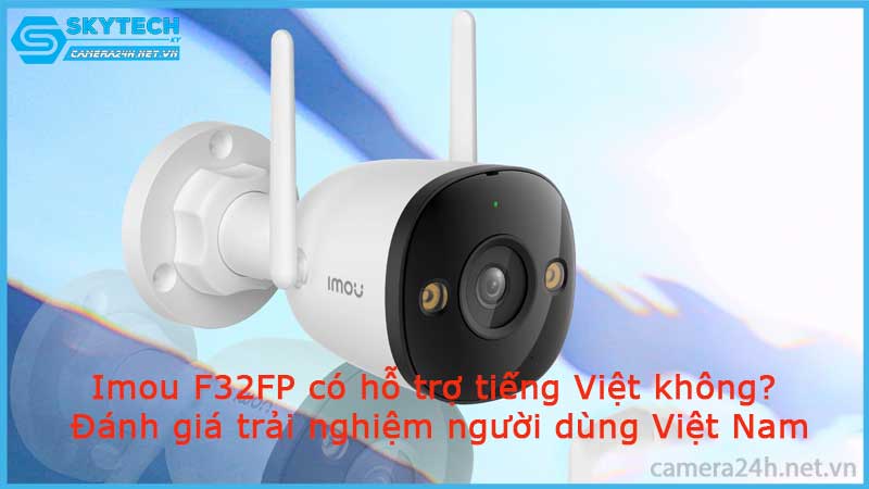 imou-f32fp-co-ho-tro-tieng-viet-khong-danh-gia-trai-nghiem-nguoi-dung-viet-nam
