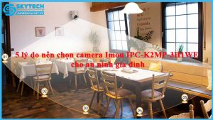 5-ly-do-nen-chon-camera-imou-ipc-k2mp-3h1we-cho-an-ninh-gia-dinh